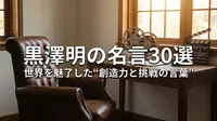 黒澤明の名言30選｜世界を魅了した“創造力と挑戦の言葉”