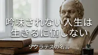 ソクラテスの名言「吟味されない人生は生きるに値しない」の意味を考える